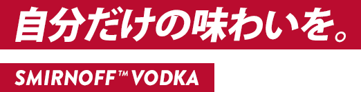 自分だけの味わいを。 SMIRNOFF®